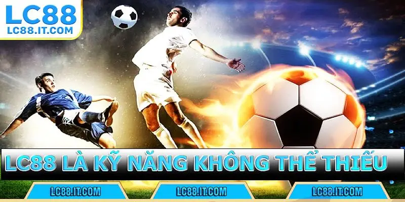 LC88 là kỹ năng không thể thiếu